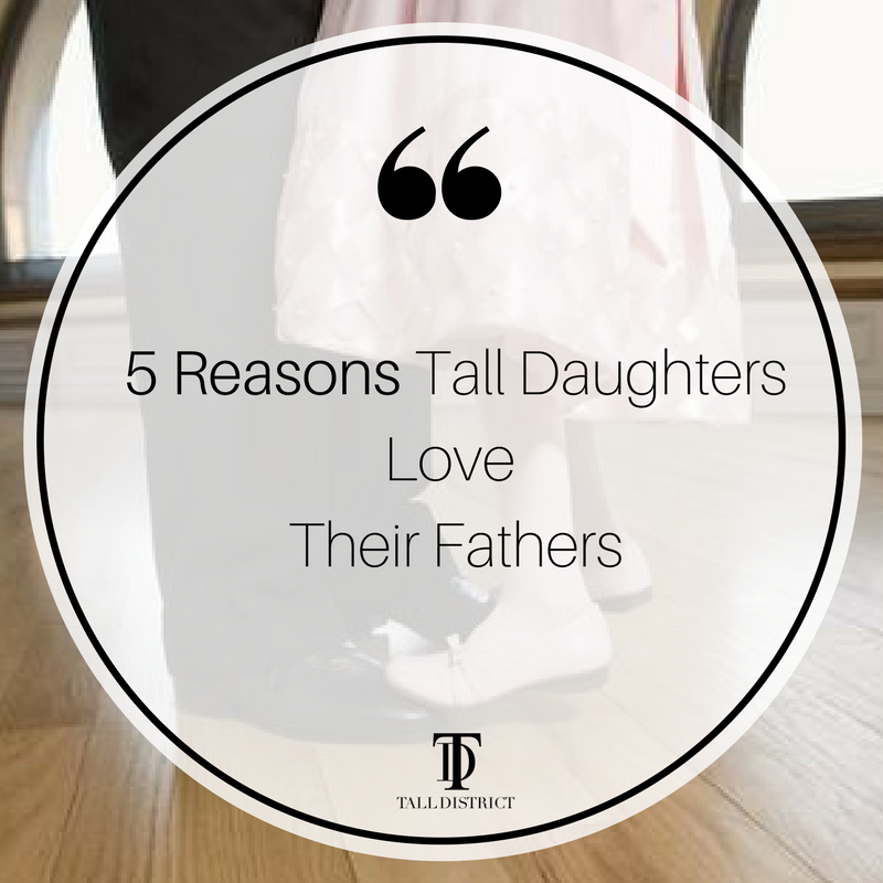 5 Reasons Tall Daughters Love Their Fathers